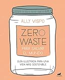 Zero Waste para salvar el mundo: Guía ilustrada para una vida sostenible