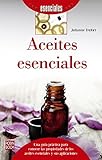 Aceites esenciales: Una guía práctica para conocer las propiedades de los aceites esenciales y sus aplicaciones