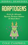 Adaptogens: Herbs For - Adrenals, Thyroid, Hormone Balance & Much More! (Herbal Antivirals, Herbal Antibiotics, Rhodiola, Plant Medicine, Medical Herbalism, ... Ayuverda Book 1) (English Edition)